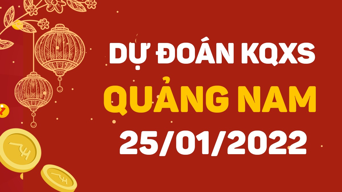Dự đoán xổ số Quảng Nam 25-1-2022 – Soi cầu XSQNa hôm nay