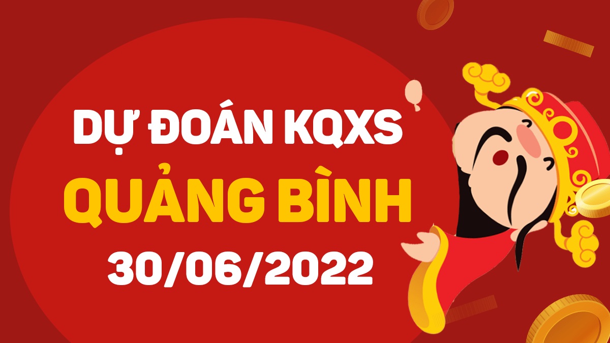 Dự đoán xổ số Quảng Bình 30-6-2022 thứ 5 – Dự đoán XSQB hôm nay