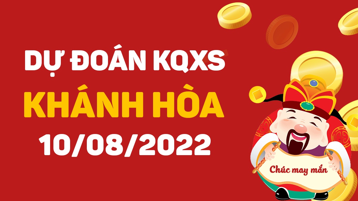 Dự đoán xổ số Khánh Hòa 10-8-2022 thứ 4 – Dự đoán XSKH hôm nay