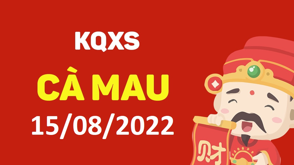 XSCM 15-8-2022 thứ 2 – KQ xổ số Cà Mau ngày 15 tháng 8