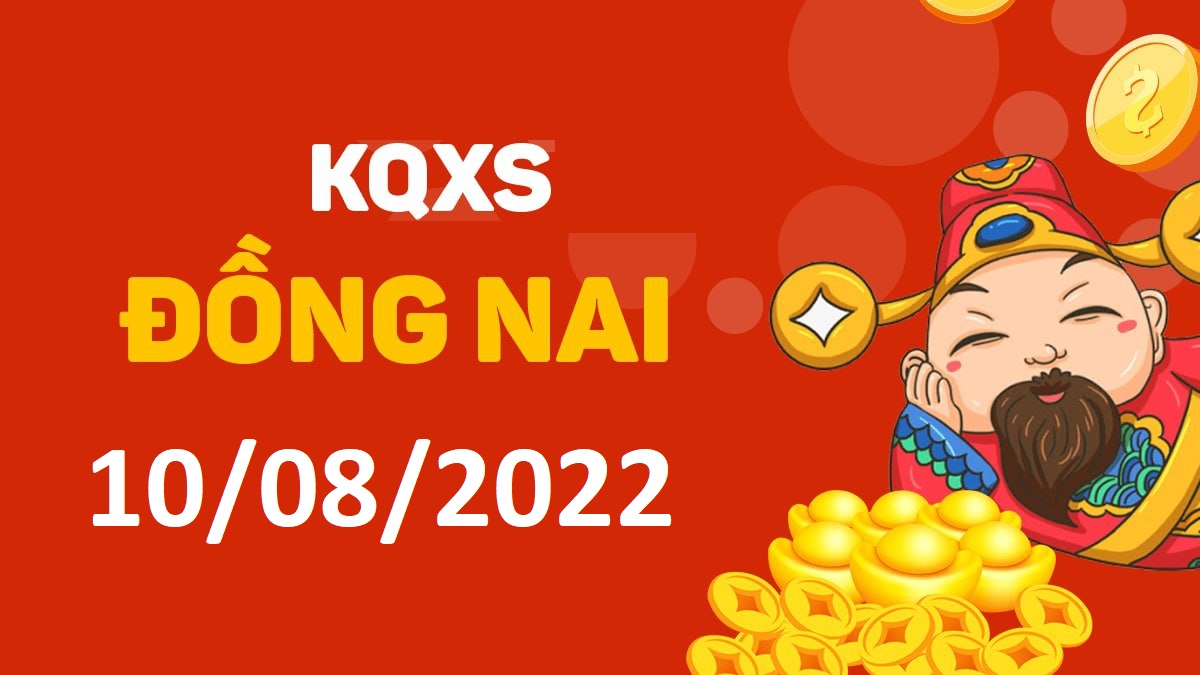 XSDN 10-8-2022 thứ 4 – KQ xổ số Đồng Nai ngày 10 tháng 8