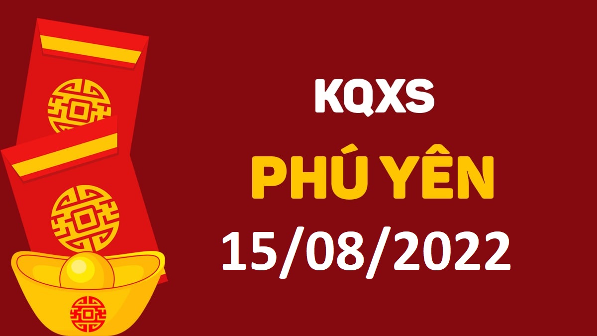 XSPY 15-8-2022 thứ 2 – KQ xổ số Phú Yên ngày 15 tháng 8