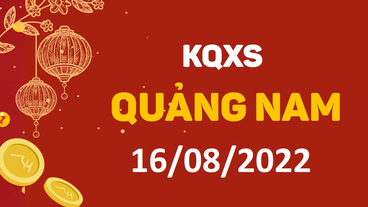 XSQNa 16-8-2022 thứ 3 – KQ xổ số Quảng Nam ngày 16 tháng 8