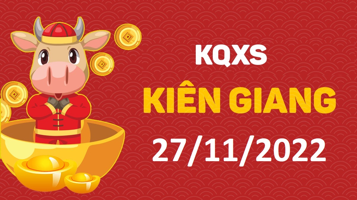 XSKG 27-11-2022 chủ nhật – KQ xổ số Kiên Giang ngày 27 tháng 11