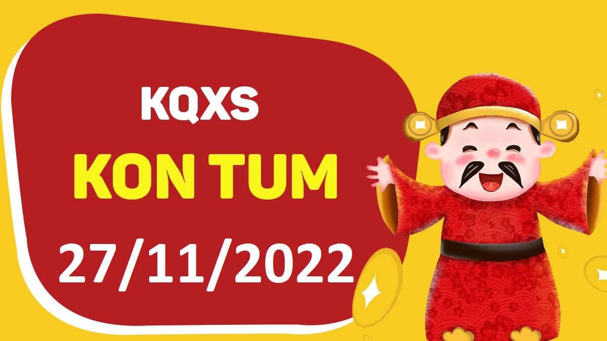 XSKT 27-11-2022 chủ nhật – KQ xổ số Kon Tum ngày 27 tháng 11