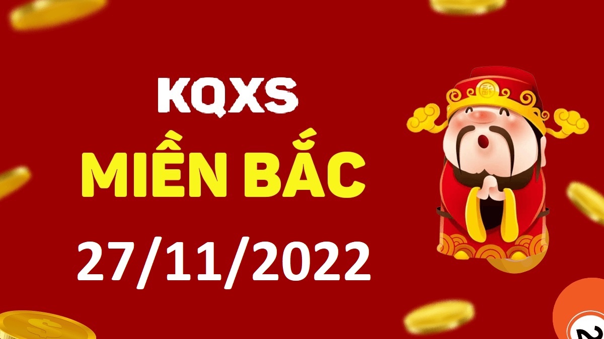 Xổ số miền Bắc 27-11-2022 chủ nhật – KQ XSMB ngày 27 tháng 11