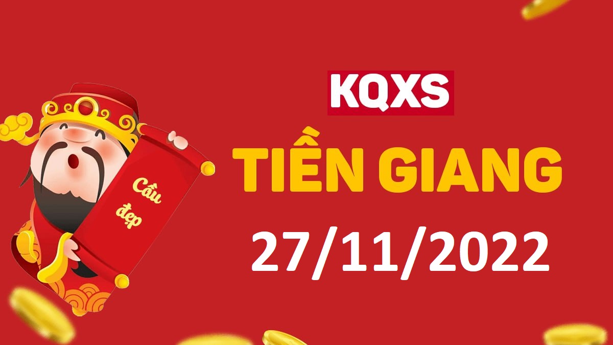 XSTG 27-11-2022 chủ nhật – KQ xổ số Tiền Giang ngày 27 tháng 11